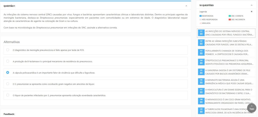 As infecções do sistema nervoso central (SNC) causadas por vírus, fungos e bactérias apresentam características clínicas e laboratoriais distintas. Dentre os principais agentes da meningite bacteriana, destaca-se Streptococcus pneumoniae, especialmente em pacientes com comorbidades ou em extremos de idade. O diagnóstico laboratorial requer atenção às características do agente na coloração de Gram e na cultura. Com base na microbiologia do Streptococcus pneumoniae em infecções do SNC, assinale a correta.  O diagnóstico de meningite pneumocócica é feito apenas por teste de PCR.
A produção de β-lactamase é o principal mecanismo de resistência do pneumococo.  A cápsula polissacarídica é um importante fator de virulência que dificulta a fagocitose. O S. pneumoniae se apresenta como cocobacilo gram-negativo em amostras de líquor. O líquor de pacientes infectados por S. pneumoniae apresenta coloração esverdeada característica.
