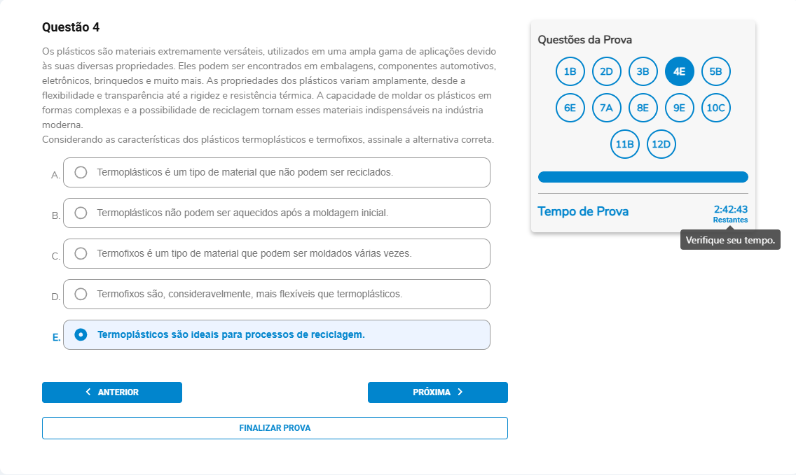 Questão 4 Os plásticos são materiais extremamente versáteis […]Considerando as características dos plásticos termoplásticos e termofixos, assinale a alternativa correta. A. Termoplásticos é um tipo de material que não podem ser reciclados. B. Termoplásticos não podem ser aquecidos após a moldagem inicial. C. Termofixos é um tipo de material que podem ser moldados várias vezes. D. Termofixos são, consideravelmente, mais flexíveis que termoplásticos. E. Termoplásticos são ideais para processos de reciclagem.
