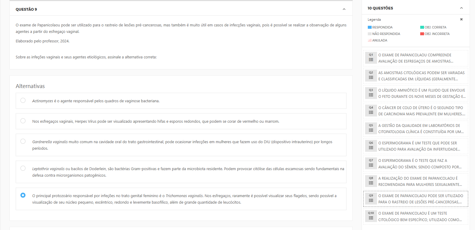 O exame de Papanicolaou pode ser utilizado para o rastreio de lesões pré-cancerosas, mas também é muito útil em casos de infecções vaginais, pois é possível se realizar a observação de alguns agentes a partir do esfregaço vaginal. Elaborado pelo professor, 2024. Alternativas: a) Actinomyces é o agente responsável pelos quadros de vaginose bacteriana. b) Nos esfregaços vaginais, Herpes Vírus pode ser visualizado apresentando hifas e esporos redondos, que podem se corar de vermelho ou marrom. c) Gardnerella vaginalis muito comum na cavidade oral do trato gastrointestinal, pode ocasionar infecções em mulheres que fazem uso do DIU (dispositivo intrauterino) por longos períodos. d) Leptothrix vaginalis ou bacilos de Döderlein, são bactérias Gram-positivas e fazem parte da microbiota residente. Podem provocar citólise das células escamosas sendo fundamentais na defesa contra microrganismos patogênicos. e) O principal protozoário responsável por infecções no trato genital feminino é o Trichomonas vaginalis. Nos esfregaços, raramente é possível visualizar seus flagelos, sendo possível a visualização de seu núcleo pequeno, excêntrico, redondo e levemente basofílico, além de grande quantidade de leucócitos.