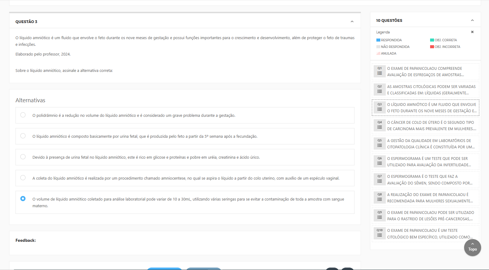 O líquido amniótico é um fluido que envolve o feto durante os nove meses de gestação e possui funções importantes para o crescimento e desenvolvimento, além de proteger o feto de traumas e infecções. ​Elaborado pelo professor, 2024. Sobre o líquido amniótico, assinale a alternativa correta: Alternativas Alternativa 1: O polidrâmnio é a redução no volume do líquido amniótico e é considerado um grave problema durante a gestação. Alternativa 2: O líquido amniótico é composto basicamente por urina fetal, que é produzida pelo feto a partir da 5º semana após a fecundação. Alternativa 3: Devido à presença de urina fetal no líquido amniótico, este é rico em glicose e proteínas e pobre em uréia, creatinina e ácido úrico. Alternativa 4: A coleta do líquido amniótico é realizada por um procedimento chamado amniocentese, no qual se aspira o líquido a partir do colo uterino, com auxílio de um espéculo vaginal. Alternativa 5: O volume de líquido amniótico coletado para análise laboratorial pode variar de 10 a 30mL, utilizando várias seringas para se evitar a contaminação de toda a amostra com sangue materno.