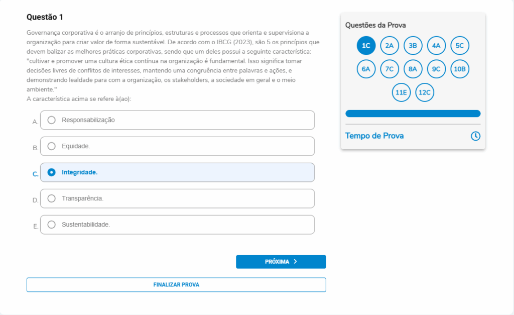 Enunciado:
Governança corporativa é o arranjo de princípios, estruturas e processos que orienta e supervisiona a organização para criar valor de forma sustentável. De acordo com o IBGC (2023), são 5 os princípios que devem balizar as melhores práticas corporativas, sendo que um deles possui a seguinte característica:
“cultivar e promover uma cultura ética contínua na organização é fundamental. Isso significa tomar decisões livres de conflitos de interesses, mantendo uma congruência entre palavras e ações, e demonstrando lealdade para com a organização, os stakeholders, a sociedade em geral e o meio ambiente.”
A característica acima se refere à(ao):

A. Responsabilização.
B. Equidade.
C. Integridade.
D. Transparência.
E. Sustentabilidade.