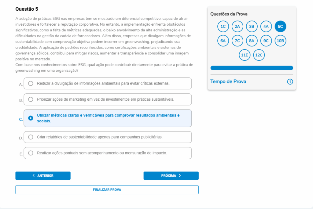 Questão 5
Enunciado:
A adoção de práticas ESG nas empresas tem se mostrado um diferencial competitivo, capaz de atrair investidores e fortalecer a reputação corporativa. No entanto, a implementação enfrenta obstáculos significativos, como a falta de métricas adequadas, o baixo envolvimento da alta administração e as dificuldades na gestão da cadeia de fornecedores. Além disso, empresas que divulgam informações de sustentabilidade sem comprovação objetiva podem incorrer em greenwashing, prejudicando sua credibilidade. A aplicação de padrões reconhecidos, como certificações ambientais e sistemas de governança sólidos, contribui para mitigar riscos, aumentar a transparência e consolidar uma imagem positiva no mercado.
Com base nos conhecimentos sobre ESG, qual ação pode contribuir diretamente para evitar a prática de greenwashing em uma organização?
A. Reduzir a divulgação de informações ambientais para evitar críticas externas.
B. Priorizar ações de marketing em vez de investimentos em práticas sustentáveis.
C. Utilizar métricas claras e verificáveis para comprovar resultados ambientais e sociais.
D. Criar relatórios de sustentabilidade apenas para campanhas publicitárias.
E. Realizar ações pontuais sem acompanhamento ou mensuração de impacto.
Gabarito comentado: C – Utilizar métricas claras e verificáveis.
Evidências auditáveis e padronizadas reduzem greenwashing.
