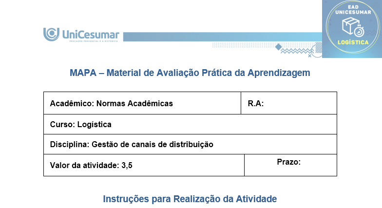 MAPA – Material de Avaliação Prática da Aprendizagem Acadêmico: Normas Acadêmicas R.A: Curso: Logística Disciplina: Gestão de canais de distribuição Valor da atividade: 3,5 Prazo: Instruções para Realização da Atividade 1. Todos os campos acima deverão ser devidamente preenchidos; 2. É obrigatória a utilização deste formulário para a realização do MAPA; 3. Esta é uma atividade individual. Caso identificado cópia de colegas, o trabalho de ambos sofrerá decréscimo de nota; 4. Utilizando este formulário, realize sua atividade, salve em seu computador, renomeie e envie em forma de anexo; 5. Formatação exigida para esta atividade: documento Word, Fonte Arial ou Times New Roman tamanho 12, Espaçamento entre linhas 1,5, texto justificado; 6. Ao utilizar quaisquer materiais de pesquisa referencie conforme as normas da ABNT; 7. No ambiente virtual da disciplina você encontrará orientações importantes para elaboração desta atividade. Confira! 8. Critérios de avaliação: Utilização do template; Atendimento ao Tema; Constituição dos argumentos e organização das Ideias e atendimento às normas ABNT. 9. Procure argumentar de forma clara e objetiva, de acordo com o conteúdo da disciplina. MAPA Participar do comércio internacional é uma excelente opção para empreendedores que desejam alargar o horizonte do negócio. Mas é preciso encontrar os caminhos que facilitam o acesso aos mercados e, além disso, fixar estratégias adequadas de comercialização para exportação dos produtos. Neste sentido, a escolha dos canais de distribuição é um passo decisivo para atingir os objetivos alinhados. Na rotina das operações do comércio mundial, existem companhias que exercem papéis diferenciados. Micros e pequenas empresas podem se valer da ajuda desses parceiros para promover relações ágeis e confiáveis em seus movimentos de exportação. A vantagem é que essas tradings conectam compradores e vendedores de países distintos, trabalhando para reduzir entraves na concretização dos negócios. Afora isso, os canais e agentes de distribuição podem auxiliar na elaboração de estratégias de marketing internacional. Os benefícios de uma parceria bem escolhida. As vantagens de contar com canais eficientes de distribuição para exportação são inúmeras. As companhias parceiras podem buscar planos de ações para reduzir impostos e acelerar prazos de entregas. Ou facilitar a entrada de produtos, ou serviços nacionais em diversos países, auxiliando na adequação desses produtos aos mercados internacionais. Há quem ajude a visualizar oportunidades potenciais em novos mercados ou promover uma ação mais competitiva nos mercados já conhecidos. Fonte: https://sebrae.com.br/sites/PortalSebrae/artigos/canais-de-distribuicao-abrem-horizontes-no-mercado-global,f7d52f8f340c5810VgnVCM1000001b00320aRCRD. Acesso em: 14 de agosto de 2025. O gestor profissional necessita planejar e tomar decisões sobre os canais de distribuição. A busca estratégica pelos melhores canais é um dos grandes desafios na operação de um negócio. Surge então a oportunidade em nossa disciplina de Gestão de Canais de Distribuição para compreender os diferentes tipos de canais de distribuição, por exemplo, o canal de venda direta e o de venda indireta. Isso trará mais significado para a sua formação. Bom, e que tal experimentar e conhecer um exemplo sobre a escolha dos canais de distribuição? Sendo assim, convido você a assistir ao vídeo do link a seguir: https://www.youtube.com/watch?v=KYOXdZcnG4E Gostaria de levar você a uma reflexão. Reflita sobre os tipos de canais de distribuição (direto e indireto) que você já conhece, utiliza ou ouviu falar. Faça essa reflexão e suas anotações, isso será importante na condução de sua atividade mapa. No nosso próprio livro didático de Canais de Distribuição você encontra suas definições. “Canal direto ocorre quando o fabricante é também o próprio distribuidor, sem a presença de intermediários no processo. Esse tipo de canal é comum em situações como a de feirantes que produzem e vendem seus próprios produtos, vendas porta a porta ou comercialização por meio de catálogos. Canal indireto, por sua vez, acontece quando o fabricante transfere a responsabilidade pela distribuição dos produtos para intermediários. Nesse modelo, podem ocorrer vendas no atacado — envolvendo distribuidores, representantes, brokers, entre outros — ou vendas no varejo, como em mercearias, padarias, supermercados e hipermercados”. Fonte: LIMA, C. E. Gestão de canais de distribuição. Maringá: Unicesumar, 2022, p. 20. Chegou o momento mais esperado em sua atividade Mapa, aquele em que você irá colocar a mão na massa, e partir para a Ação. Nesta atividade mapa você será convidado a ter uma experiência de uma situação profissional para desenvolver suas habilidades sobre canais de distribuição. E essa experiência será voltada para os tipos de canais de distribuição. Para atingir o seu objetivo você deverá escolher uma empresa (que você conheça, que você encontre na internet ou não). Após a escolha, você deverá: 1) Descrever o nome da empresa e o seu ramo de atuação. 2) Descrever quais são os canais de distribuição adotados pela empresa. 3) Explicar como esses canais de distribuição acontecem (quem são os atores presentes, qual o fluxo de venda). 4) Descrever se há outro tipo de canal de distribuição mais adequado que você propõe. Justifique a sua resposta. Orientações importantes: - Assista ao vídeo explicativo, disponível na pasta "Material da disciplina". - Caso faça uso de fontes como livros, internet, revistas e artigos, informe-as nas Referências ao final de seu texto. - Realize uma cuidadosa correção ortográfica em seu texto, e o copie no template/formulário (modelo), disponível na pasta Material da Disciplina. - Anexe o arquivo no ambiente da atividade, clicando sobre o botão Selecionar arquivo. - Após anexar o trabalho, certifique-se de que seja o arquivo correto. Clique no botão Responder e, posteriormente, em Finalizar Questionário (após "Finalizar o Questionário", não será possível reenviar a atividade ou realizar qualquer modificação no arquivo enviado). Bons estudos! Respostas 1) Descrever o nome da empresa e o seu ramo de atuação. Magazine Luiza (Magalu) – varejista de eletroeletrônicos, eletrodomésticos, móveis e itens de casa e decoração. 2) Descrever quais são os canais de distribuição adotados pela empresa. - Lojas físicas; - E-commerce próprio; - Marketplace; - App móvel; - Televendas. 3) Explicar como esses canais de distribuição acontecem (quem são os atores presentes, qual o fluxo de venda). - Lojas físicas: fabricantes → centro de distribuição (CD) Magalu → estoque da loja → consumidor final. - E-commerce/app: fabricante → CD Magalu ou estoque da loja mais próxima → plataforma digital (site/app) → transportadora própria ou terceirizada → cliente. - Marketplace: fornecedor terceiro → cadastro do produto na plataforma Magalu → pedido recebe o selo “Fulfilled by Magalu” (ou fulfillment próprio do vendedor) → logística Magalu ou do parceiro → consumidor. 4) Descrever se há outro tipo de canal de distribuição mais adequado que você propõe. Justifique a sua resposta. Social commerce via WhatsApp Business. A integração de catálogo, atendimento e pagamento em um único app de mensagens aproveita o alto engajamento dos brasileiros, aproxima o cliente do vendedor e facilita vendas em regiões de menor acesso à web, incrementando conveniência e conversão. Referências: LIMA, Carlos Eduardo de. Gestão de Canais de Distribuição. Maringá - PR: Unicesumar, 2022.