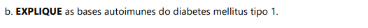 b. EXPLIQUE as bases autoimunes do diabetes mellitus tipo 1.