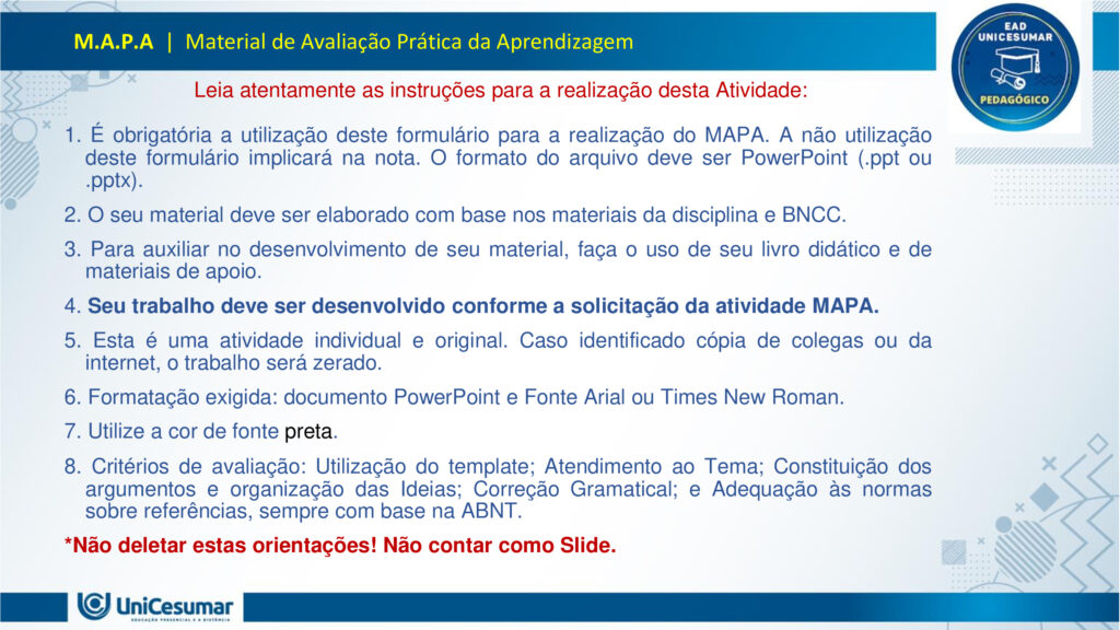 Leia atentamente as instruções para a realização desta Atividade:

É obrigatória a utilização deste formulário para a realização do MAPA. A não utilização deste formulário implicará na nota. O formato do arquivo deve ser PowerPoint (.ppt ou .pptx).

O seu material deve ser elaborado com base nos materiais da disciplina e BNCC.​​

Para auxiliar no desenvolvimento de seu material, faça o uso de seu livro didático e de materiais de apoio.

Seu trabalho deve ser desenvolvido conforme a solicitação da atividade MAPA.

Esta é uma atividade individual e original. Caso identificado cópia de colegas ou da internet, o trabalho será zerado.

Formatação exigida: documento PowerPoint e Fonte Arial ou Times New Roman.

Utilize a cor de fonte preta.

Critérios de avaliação: Utilização do template; Atendimento ao Tema; Constituição dos argumentos e organização das Ideias; Correção Gramatical; e Adequação às normas sobre referências, sempre com base na ABNT.

*Não deletar estas orientações! Não contar como Slide.

Os museus desempenham um papel crucial e insubstituível no processo de aprendizagem, atuando como
verdadeiros laboratórios de conhecimento para além dos limites da educação formal. Eles se constituem
como instituições alimentadas pelo processo museológico, cujas ações são intrinsecamente educativas,
utilizando o patrimônio cultural como um referencial fundamental para a construção do conhecimento.
Assim, reforça essa visão, classificando os museus como espaços de educação não formal, capazes de
estimular novas capacidades cognitivas e desenvolver a sensibilidade dos sujeitos. Nesses ambientes, o
aprendizado se dá pela vivência e interação direta com objetos e narrativas históricas, permitindo que os
visitantes, especialmente os estudantes, estabeleçam conexões interdisciplinares e compreendam aspectos
concretos de conceitos científicos que, muitas vezes, não são acessíveis em sala de aula.
Essa experiência singular promove o pensamento crítico, a curiosidade e a capacidade de questionar e
reinterpretar o mundo e suas heranças culturais, transformando o museu em um local onde a tradição é
"conhecida, percebida, questionada e reinventada". Assim, os museus não apenas democratizam o acesso
ao conhecimento e ao patrimônio histórico, mas também capacitam os indivíduos para o exercício da
cidadania, ao inseri-los ativamente na compreensão e valorização de sua cultura.

Analise a situação hipotética: Imagine que você, recém-formado(a) em Licenciatura em Pedagogia, foi
convidado(a) para ministrar uma palestra em um Seminário de Formação Continuada para Professores do
Ensino Médio. Sua missão é demonstrar como os museus podem ser explorados como espaços
pedagógicos potentes para a educação de jovens, focando no desenvolvimento do pensamento crítico, da
cidadania e da valorização do patrimônio cultural. A palestra terá duração de 50 minutos e, para ministrá-la,
você deverá elaborar uma apresentação utilizando o PowerPoint.

O formulário padrão em PowerPoint disponível na pasta Material da Disciplina.

Para realização desta atividade, siga estes passos:
Slide 1:
Preencher o cabeçalho (nome, RA e polo).
Slide 2:
Capa (título: "Museus: Laboratórios Vivos para a Educação de Jovens" e uma imagem ilustrativa de sua
escolha que represente jovens em um museu).
Slides 3, 4 e 5:
Conceitualizando o Museu Educador: Apresentar a visão do museu como espaço de educação não formal
e seu papel no processo de construção do conhecimento para jovens, com base nos conceitos de
Pedagogia Museológica e Educação Patrimonial.
Utilizar uma imagem em um dos slides que ilustre a interação entre jovens e o ambiente museológico.
Slides 6, 7, 8 e 9:
Exemplos Práticos de Intervenção Pedagógica: Apresentar dois exemplos concretos (podem ser situações
fictícias, mas realistas) de como um pedagogo poderia desenvolver atividades em um museu com jovens,
evidenciando a relação entre a teoria e a prática.
§ Exemplo 1: Uma oficina que utilize objetos históricos do acervo para estimular o debate sobre questões
sociais contemporâneas (ex: desigualdade, migração), fomentando o pensamento crítico e a conexão com a
cidadania.
§ Exemplo 2: Um projeto em que jovens sejam desafiados a criar uma "exposição interativa" sobre a
história local do seu bairro, a partir de elementos do cotidiano, utilizando o museu como suporte para
pesquisa e curadoria, promovendo a valorização do patrimônio cultural e a autoria juvenil. Utilizar uma imagem para cada exemplo que ilustre a atividade proposta.
Slides 10, 11 e 12:
Impacto na Formação Integral: Discutir a importância dos museus na formação integral de jovens, com
ênfase em como contribuem para o desenvolvimento do pensamento crítico, da cidadania ativa e da
valorização cultural, complementando o ensino formal. Mencione a relevância de uma "rede de interação"
entre museus e escolas.
Utilizar uma imagem em um dos slides que simbolize o desenvolvimento integral do jovem.
Slides 13 e 14:
Considerações Finais: Realizar uma breve retomada dos aspectos principais da apresentação, reforçando o
potencial transformador dos museus na educação de jovens e o papel estratégico do pedagogo nessa
articulação.
Slide 15:
Referências: Listar todos os materiais utilizados (incluindo os dois documentos fornecidos para a atividade)
e as fontes das imagens.
Para finalizar, realizar a entrega da ATIVIDADE no ambiente studeo e uma cópia em uma ESCOLA
FUNDAMENTAL SERIES FINAIS OU ENSINO MÉDIO.
Atenção:

Caso tenha dúvidas, entre em contato com sua professora mediadora pela ferramenta “Fale com o
Mediador”.

Faça o download do FORMULÁRIO PADRÃO – localizado no ícone MATERIAL DA DISCIPLINA, em seu
Studeo –, realize a atividade neste arquivo e, em seguida, faça o envio.

Esta é uma atividade que envolve fundamentação teórica para elaboração das respostas, portanto atentese à necessidade de apresentar as referências utilizadas.

Acesse a Sala do Café, pois nela foram disponibilizadas informações detalhadas para realização desta
atividade, dentre elas um vídeo do professor com orientações de como realizar o MAPA.

Formatar a atividade conforme as normas da ABNT (citações, referências, fonte Arial ou Times New
Roman).

Para anexar o arquivo na atividade, clique sobre o botão "Selecionar arquivo". Após anexar o trabalho e
certificar-se de que se trata do arquivo correto, clique no botão "Responder" e, posteriormente, em
"Finalizar". Após "Finalizar a atividade", NÃO SERÁ POSSÍVEL reenviá-la ou realizar qualquer modificação
no arquivo enviado.

O arquivo pode ser enviado uma única vez, portanto se certifique de que ele está finalizado antes de
enviar. Após a finalização, não é possível fazer alterações e/ou substituição do arquivo.

Prática Pedagógica: ambientes não-formais.

Acadêmico(a): Normas Acadêmicas

R.A.:

Polo:

BONS ESTUDOS!

MUSEUS: LABORATÓRIOS VIVOS PARA A EDUCAÇÃO DE JOVENS

O MUSEU COMO ESPAÇO DE EDUCAÇÃO NÃO FORMAL

O museu é um ambiente de aprendizagem não formal, ou seja, fora dos moldes tradicionais da escola, mas igualmente potente na formação de sujeitos críticos e conscientes. Ele oferece experiências sensoriais, afetivas e intelectuais que estimulam o diálogo entre passado, presente e futuro.

Não formal: não segue currículo rígido, mas promove aprendizagem significativa.

Interativo: permite que os jovens explorem, questionem e construam saberes por meio da observação, da escuta e da participação.

PEDAGOGIA MUSEOLÓGICA

A Pedagogia Museológica propõe que o museu seja mais do que um repositório de objetos — ele deve ser um agente educativo ativo, que dialoga com os visitantes e promove reflexão.

Educação centrada no sujeito: o jovem é protagonista da experiência.

Mediação cultural: educadores atuam como facilitadores, estimulando o pensamento crítico.

Experiência estética e cognitiva: o contato com obras e objetos desperta emoções e saberes

EDUCAÇÃO PATRIMONIAL

A Educação Patrimonial valoriza o patrimônio cultural como fonte de identidade, memória e cidadania. No museu, ela se concretiza ao aproximar os jovens de bens culturais, históricos e artísticos.

Reconhecimento do patrimônio como parte da vida cotidiana.

Desenvolvimento da consciência crítica sobre preservação e pertencimento.

Formação cidadã: ao compreender o valor do patrimônio, o jovem se torna agente de transformação social.

EXEMPLO 1: OFICINA COM OBJETOS HISTÓRICOS

Projeto: Passado e Presente em Diálogo

DESCRIÇÃO:

Jovens do ensino médio participam de uma oficina no museu onde objetos históricos são utilizados como ponto de partida para debater temas atuais como migração, desigualdade social e identidade cultural.

OBJETIVOS:

Estimular o pensamento crítico.

Promover empatia e cidadania.                                                       

Relacionar o patrimônio histórico com questões contemporâneas.       

EXEMPLO 2: EXPOSIÇÃO INTERATIVA SOBRE O BAIRRO

Projeto: Meu Bairro, Minha História

DESCRIÇÃO:

Os jovens são desafiados a criar uma exposição interativa sobre a história do seu bairro. Eles coletam objetos do cotidiano, relatos de moradores e registros fotográficos, e utilizam o museu como espaço de pesquisa, curadoria e apresentação.

OBJETIVOS:

Valorizar o patrimônio cultural local.

Desenvolver autoria juvenil.                    

Estimular pesquisa e expressão criativa.

PENSAMENTO CRÍTICO E FORMAÇÃO INTEGRAL

Museus como espaços de reflexão ativa:

Estimulam o questionamento, a interpretação de contextos históricos e a análise de diferentes narrativas.

Exposições temáticas e oficinas educativas promovem o desenvolvimento da autonomia intelectual.

A mediação cultural favorece o diálogo entre o acervo e a realidade dos jovens.

CIDADANIA ATIVA E VALORIZAÇÃO CULTURAL

Museus como agentes de transformação social:

Incentivam o reconhecimento da diversidade cultural e o respeito às identidades locais.

Projetos de Educação Patrimonial aproximam os jovens de suas raízes e histórias comunitárias.

A vivência museológica fortalece o sentido de pertencimento e a responsabilidade social.

REDE DE INTERAÇÃO: MUSEUS E ESCOLAS

Importância da articulação institucional:

A parceria entre museus e escolas permite planejamento conjunto de visitas, projetos e oficinas.       

Cria uma rede de aprendizagem contínua, que ultrapassa os limites da sala de aula.

Fortalece o papel do pedagogo como mediador entre o currículo escolar e os espaços culturais.

RETOMADA DOS POSTOS-CHAVE

Ao longo desta apresentação, refletimos sobre o papel dos museus como espaços pedagógicos potentes para a educação de jovens. Vimos que, ao atuarem como ambientes de educação não formal, os museus oferecem experiências significativas que estimulam o pensamento crítico, promovem a cidadania ativa e valorizam o patrimônio cultural. Através da Pedagogia Museológica e da Educação Patrimonial, é possível transformar o acervo em ferramenta viva de aprendizagem, conectando passado e presente, teoria e prática.

ENCERRAMENTO

O museu, quando compreendido como laboratório vivo, torna-se um território fértil para a escuta, a criação e o pertencimento. Cabe ao pedagogo reconhecer esse potencial e construir pontes entre os saberes escolares e os saberes culturais, ampliando as possibilidades de formação integral dos jovens.

Educar, nesse sentido, é também cultivar memória, identidade e consciência social. É permitir que os jovens se vejam como sujeitos históricos, capazes de transformar o mundo a partir da valorização de sua própria cultura e da construção coletiva do conhecimento.

Referências

ESPAÇO DO CONHECIMENTO UFMG. Museus como Espaços de Educação Não Formal. Espaço do conhecimento, s.d. Disponível em: https://www.ufmg.br/espacodoconhecimento/museus-como-espacos-de-educacao-nao-formal/. Acesso em: 5 nov. 2025.

COSTA, Rafaella Montenegro do Amaral; COUTINHO, Diógenes José Gusmão. A Importância dos Museus na Formação Educativa e Cultural. Revista Ibero-Americana de Humanidades, Ciências e Educação — REASE, v. 11, n. 8, 2025. Disponível em: https://periodicorease.pro.br/rease/article/view/20710. Acesso em: 5 nov. 2025.

ALMENDRA, Renata Silva; LIMA, Valdemar de Assis. A Dimensão Educativa dos Museus: o tempo, a memória e o encantamento. Revista Museologia & Interdisciplinaridade, v. 14, n. 27, 2025. Disponível em: https://periodicos.unb.br/index.php/museologia/issue/view/3060. Acesso em: 5 nov. 2025.