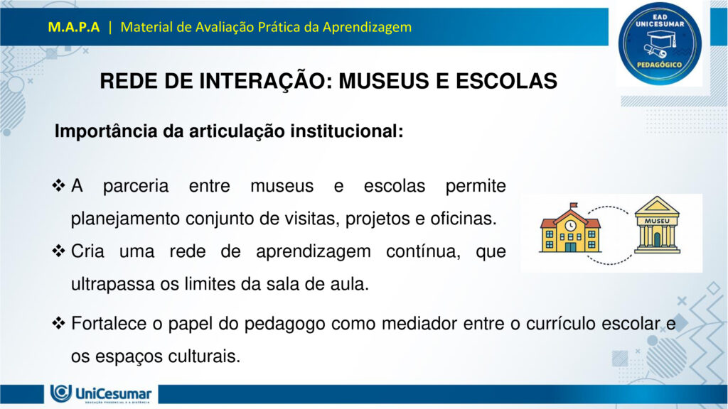 Leia atentamente as instruções para a realização desta Atividade:

É obrigatória a utilização deste formulário para a realização do MAPA. A não utilização deste formulário implicará na nota. O formato do arquivo deve ser PowerPoint (.ppt ou .pptx).

O seu material deve ser elaborado com base nos materiais da disciplina e BNCC.​​

Para auxiliar no desenvolvimento de seu material, faça o uso de seu livro didático e de materiais de apoio.

Seu trabalho deve ser desenvolvido conforme a solicitação da atividade MAPA.

Esta é uma atividade individual e original. Caso identificado cópia de colegas ou da internet, o trabalho será zerado.

Formatação exigida: documento PowerPoint e Fonte Arial ou Times New Roman.

Utilize a cor de fonte preta.

Critérios de avaliação: Utilização do template; Atendimento ao Tema; Constituição dos argumentos e organização das Ideias; Correção Gramatical; e Adequação às normas sobre referências, sempre com base na ABNT.

*Não deletar estas orientações! Não contar como Slide.

Os museus desempenham um papel crucial e insubstituível no processo de aprendizagem, atuando como
verdadeiros laboratórios de conhecimento para além dos limites da educação formal. Eles se constituem
como instituições alimentadas pelo processo museológico, cujas ações são intrinsecamente educativas,
utilizando o patrimônio cultural como um referencial fundamental para a construção do conhecimento.
Assim, reforça essa visão, classificando os museus como espaços de educação não formal, capazes de
estimular novas capacidades cognitivas e desenvolver a sensibilidade dos sujeitos. Nesses ambientes, o
aprendizado se dá pela vivência e interação direta com objetos e narrativas históricas, permitindo que os
visitantes, especialmente os estudantes, estabeleçam conexões interdisciplinares e compreendam aspectos
concretos de conceitos científicos que, muitas vezes, não são acessíveis em sala de aula.
Essa experiência singular promove o pensamento crítico, a curiosidade e a capacidade de questionar e
reinterpretar o mundo e suas heranças culturais, transformando o museu em um local onde a tradição é
"conhecida, percebida, questionada e reinventada". Assim, os museus não apenas democratizam o acesso
ao conhecimento e ao patrimônio histórico, mas também capacitam os indivíduos para o exercício da
cidadania, ao inseri-los ativamente na compreensão e valorização de sua cultura.

Analise a situação hipotética: Imagine que você, recém-formado(a) em Licenciatura em Pedagogia, foi
convidado(a) para ministrar uma palestra em um Seminário de Formação Continuada para Professores do
Ensino Médio. Sua missão é demonstrar como os museus podem ser explorados como espaços
pedagógicos potentes para a educação de jovens, focando no desenvolvimento do pensamento crítico, da
cidadania e da valorização do patrimônio cultural. A palestra terá duração de 50 minutos e, para ministrá-la,
você deverá elaborar uma apresentação utilizando o PowerPoint.

O formulário padrão em PowerPoint disponível na pasta Material da Disciplina.

Para realização desta atividade, siga estes passos:
Slide 1:
Preencher o cabeçalho (nome, RA e polo).
Slide 2:
Capa (título: "Museus: Laboratórios Vivos para a Educação de Jovens" e uma imagem ilustrativa de sua
escolha que represente jovens em um museu).
Slides 3, 4 e 5:
Conceitualizando o Museu Educador: Apresentar a visão do museu como espaço de educação não formal
e seu papel no processo de construção do conhecimento para jovens, com base nos conceitos de
Pedagogia Museológica e Educação Patrimonial.
Utilizar uma imagem em um dos slides que ilustre a interação entre jovens e o ambiente museológico.
Slides 6, 7, 8 e 9:
Exemplos Práticos de Intervenção Pedagógica: Apresentar dois exemplos concretos (podem ser situações
fictícias, mas realistas) de como um pedagogo poderia desenvolver atividades em um museu com jovens,
evidenciando a relação entre a teoria e a prática.
§ Exemplo 1: Uma oficina que utilize objetos históricos do acervo para estimular o debate sobre questões
sociais contemporâneas (ex: desigualdade, migração), fomentando o pensamento crítico e a conexão com a
cidadania.
§ Exemplo 2: Um projeto em que jovens sejam desafiados a criar uma "exposição interativa" sobre a
história local do seu bairro, a partir de elementos do cotidiano, utilizando o museu como suporte para
pesquisa e curadoria, promovendo a valorização do patrimônio cultural e a autoria juvenil. Utilizar uma imagem para cada exemplo que ilustre a atividade proposta.
Slides 10, 11 e 12:
Impacto na Formação Integral: Discutir a importância dos museus na formação integral de jovens, com
ênfase em como contribuem para o desenvolvimento do pensamento crítico, da cidadania ativa e da
valorização cultural, complementando o ensino formal. Mencione a relevância de uma "rede de interação"
entre museus e escolas.
Utilizar uma imagem em um dos slides que simbolize o desenvolvimento integral do jovem.
Slides 13 e 14:
Considerações Finais: Realizar uma breve retomada dos aspectos principais da apresentação, reforçando o
potencial transformador dos museus na educação de jovens e o papel estratégico do pedagogo nessa
articulação.
Slide 15:
Referências: Listar todos os materiais utilizados (incluindo os dois documentos fornecidos para a atividade)
e as fontes das imagens.
Para finalizar, realizar a entrega da ATIVIDADE no ambiente studeo e uma cópia em uma ESCOLA
FUNDAMENTAL SERIES FINAIS OU ENSINO MÉDIO.
Atenção:

Caso tenha dúvidas, entre em contato com sua professora mediadora pela ferramenta “Fale com o
Mediador”.

Faça o download do FORMULÁRIO PADRÃO – localizado no ícone MATERIAL DA DISCIPLINA, em seu
Studeo –, realize a atividade neste arquivo e, em seguida, faça o envio.

Esta é uma atividade que envolve fundamentação teórica para elaboração das respostas, portanto atentese à necessidade de apresentar as referências utilizadas.

Acesse a Sala do Café, pois nela foram disponibilizadas informações detalhadas para realização desta
atividade, dentre elas um vídeo do professor com orientações de como realizar o MAPA.

Formatar a atividade conforme as normas da ABNT (citações, referências, fonte Arial ou Times New
Roman).

Para anexar o arquivo na atividade, clique sobre o botão "Selecionar arquivo". Após anexar o trabalho e
certificar-se de que se trata do arquivo correto, clique no botão "Responder" e, posteriormente, em
"Finalizar". Após "Finalizar a atividade", NÃO SERÁ POSSÍVEL reenviá-la ou realizar qualquer modificação
no arquivo enviado.

O arquivo pode ser enviado uma única vez, portanto se certifique de que ele está finalizado antes de
enviar. Após a finalização, não é possível fazer alterações e/ou substituição do arquivo.

Prática Pedagógica: ambientes não-formais.

Acadêmico(a): Normas Acadêmicas

R.A.:

Polo:

BONS ESTUDOS!

MUSEUS: LABORATÓRIOS VIVOS PARA A EDUCAÇÃO DE JOVENS

O MUSEU COMO ESPAÇO DE EDUCAÇÃO NÃO FORMAL

O museu é um ambiente de aprendizagem não formal, ou seja, fora dos moldes tradicionais da escola, mas igualmente potente na formação de sujeitos críticos e conscientes. Ele oferece experiências sensoriais, afetivas e intelectuais que estimulam o diálogo entre passado, presente e futuro.

Não formal: não segue currículo rígido, mas promove aprendizagem significativa.

Interativo: permite que os jovens explorem, questionem e construam saberes por meio da observação, da escuta e da participação.

PEDAGOGIA MUSEOLÓGICA

A Pedagogia Museológica propõe que o museu seja mais do que um repositório de objetos — ele deve ser um agente educativo ativo, que dialoga com os visitantes e promove reflexão.

Educação centrada no sujeito: o jovem é protagonista da experiência.

Mediação cultural: educadores atuam como facilitadores, estimulando o pensamento crítico.

Experiência estética e cognitiva: o contato com obras e objetos desperta emoções e saberes

EDUCAÇÃO PATRIMONIAL

A Educação Patrimonial valoriza o patrimônio cultural como fonte de identidade, memória e cidadania. No museu, ela se concretiza ao aproximar os jovens de bens culturais, históricos e artísticos.

Reconhecimento do patrimônio como parte da vida cotidiana.

Desenvolvimento da consciência crítica sobre preservação e pertencimento.

Formação cidadã: ao compreender o valor do patrimônio, o jovem se torna agente de transformação social.

EXEMPLO 1: OFICINA COM OBJETOS HISTÓRICOS

Projeto: Passado e Presente em Diálogo

DESCRIÇÃO:

Jovens do ensino médio participam de uma oficina no museu onde objetos históricos são utilizados como ponto de partida para debater temas atuais como migração, desigualdade social e identidade cultural.

OBJETIVOS:

Estimular o pensamento crítico.

Promover empatia e cidadania.                                                       

Relacionar o patrimônio histórico com questões contemporâneas.       

EXEMPLO 2: EXPOSIÇÃO INTERATIVA SOBRE O BAIRRO

Projeto: Meu Bairro, Minha História

DESCRIÇÃO:

Os jovens são desafiados a criar uma exposição interativa sobre a história do seu bairro. Eles coletam objetos do cotidiano, relatos de moradores e registros fotográficos, e utilizam o museu como espaço de pesquisa, curadoria e apresentação.

OBJETIVOS:

Valorizar o patrimônio cultural local.

Desenvolver autoria juvenil.                    

Estimular pesquisa e expressão criativa.

PENSAMENTO CRÍTICO E FORMAÇÃO INTEGRAL

Museus como espaços de reflexão ativa:

Estimulam o questionamento, a interpretação de contextos históricos e a análise de diferentes narrativas.

Exposições temáticas e oficinas educativas promovem o desenvolvimento da autonomia intelectual.

A mediação cultural favorece o diálogo entre o acervo e a realidade dos jovens.

CIDADANIA ATIVA E VALORIZAÇÃO CULTURAL

Museus como agentes de transformação social:

Incentivam o reconhecimento da diversidade cultural e o respeito às identidades locais.

Projetos de Educação Patrimonial aproximam os jovens de suas raízes e histórias comunitárias.

A vivência museológica fortalece o sentido de pertencimento e a responsabilidade social.

REDE DE INTERAÇÃO: MUSEUS E ESCOLAS

Importância da articulação institucional:

A parceria entre museus e escolas permite planejamento conjunto de visitas, projetos e oficinas.       

Cria uma rede de aprendizagem contínua, que ultrapassa os limites da sala de aula.

Fortalece o papel do pedagogo como mediador entre o currículo escolar e os espaços culturais.

RETOMADA DOS POSTOS-CHAVE

Ao longo desta apresentação, refletimos sobre o papel dos museus como espaços pedagógicos potentes para a educação de jovens. Vimos que, ao atuarem como ambientes de educação não formal, os museus oferecem experiências significativas que estimulam o pensamento crítico, promovem a cidadania ativa e valorizam o patrimônio cultural. Através da Pedagogia Museológica e da Educação Patrimonial, é possível transformar o acervo em ferramenta viva de aprendizagem, conectando passado e presente, teoria e prática.

ENCERRAMENTO

O museu, quando compreendido como laboratório vivo, torna-se um território fértil para a escuta, a criação e o pertencimento. Cabe ao pedagogo reconhecer esse potencial e construir pontes entre os saberes escolares e os saberes culturais, ampliando as possibilidades de formação integral dos jovens.

Educar, nesse sentido, é também cultivar memória, identidade e consciência social. É permitir que os jovens se vejam como sujeitos históricos, capazes de transformar o mundo a partir da valorização de sua própria cultura e da construção coletiva do conhecimento.

Referências

ESPAÇO DO CONHECIMENTO UFMG. Museus como Espaços de Educação Não Formal. Espaço do conhecimento, s.d. Disponível em: https://www.ufmg.br/espacodoconhecimento/museus-como-espacos-de-educacao-nao-formal/. Acesso em: 5 nov. 2025.

COSTA, Rafaella Montenegro do Amaral; COUTINHO, Diógenes José Gusmão. A Importância dos Museus na Formação Educativa e Cultural. Revista Ibero-Americana de Humanidades, Ciências e Educação — REASE, v. 11, n. 8, 2025. Disponível em: https://periodicorease.pro.br/rease/article/view/20710. Acesso em: 5 nov. 2025.

ALMENDRA, Renata Silva; LIMA, Valdemar de Assis. A Dimensão Educativa dos Museus: o tempo, a memória e o encantamento. Revista Museologia & Interdisciplinaridade, v. 14, n. 27, 2025. Disponível em: https://periodicos.unb.br/index.php/museologia/issue/view/3060. Acesso em: 5 nov. 2025.