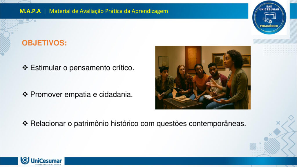 Leia atentamente as instruções para a realização desta Atividade:

É obrigatória a utilização deste formulário para a realização do MAPA. A não utilização deste formulário implicará na nota. O formato do arquivo deve ser PowerPoint (.ppt ou .pptx).

O seu material deve ser elaborado com base nos materiais da disciplina e BNCC.​​

Para auxiliar no desenvolvimento de seu material, faça o uso de seu livro didático e de materiais de apoio.

Seu trabalho deve ser desenvolvido conforme a solicitação da atividade MAPA.

Esta é uma atividade individual e original. Caso identificado cópia de colegas ou da internet, o trabalho será zerado.

Formatação exigida: documento PowerPoint e Fonte Arial ou Times New Roman.

Utilize a cor de fonte preta.

Critérios de avaliação: Utilização do template; Atendimento ao Tema; Constituição dos argumentos e organização das Ideias; Correção Gramatical; e Adequação às normas sobre referências, sempre com base na ABNT.

*Não deletar estas orientações! Não contar como Slide.

Os museus desempenham um papel crucial e insubstituível no processo de aprendizagem, atuando como
verdadeiros laboratórios de conhecimento para além dos limites da educação formal. Eles se constituem
como instituições alimentadas pelo processo museológico, cujas ações são intrinsecamente educativas,
utilizando o patrimônio cultural como um referencial fundamental para a construção do conhecimento.
Assim, reforça essa visão, classificando os museus como espaços de educação não formal, capazes de
estimular novas capacidades cognitivas e desenvolver a sensibilidade dos sujeitos. Nesses ambientes, o
aprendizado se dá pela vivência e interação direta com objetos e narrativas históricas, permitindo que os
visitantes, especialmente os estudantes, estabeleçam conexões interdisciplinares e compreendam aspectos
concretos de conceitos científicos que, muitas vezes, não são acessíveis em sala de aula.
Essa experiência singular promove o pensamento crítico, a curiosidade e a capacidade de questionar e
reinterpretar o mundo e suas heranças culturais, transformando o museu em um local onde a tradição é
"conhecida, percebida, questionada e reinventada". Assim, os museus não apenas democratizam o acesso
ao conhecimento e ao patrimônio histórico, mas também capacitam os indivíduos para o exercício da
cidadania, ao inseri-los ativamente na compreensão e valorização de sua cultura.

Analise a situação hipotética: Imagine que você, recém-formado(a) em Licenciatura em Pedagogia, foi
convidado(a) para ministrar uma palestra em um Seminário de Formação Continuada para Professores do
Ensino Médio. Sua missão é demonstrar como os museus podem ser explorados como espaços
pedagógicos potentes para a educação de jovens, focando no desenvolvimento do pensamento crítico, da
cidadania e da valorização do patrimônio cultural. A palestra terá duração de 50 minutos e, para ministrá-la,
você deverá elaborar uma apresentação utilizando o PowerPoint.

O formulário padrão em PowerPoint disponível na pasta Material da Disciplina.

Para realização desta atividade, siga estes passos:
Slide 1:
Preencher o cabeçalho (nome, RA e polo).
Slide 2:
Capa (título: "Museus: Laboratórios Vivos para a Educação de Jovens" e uma imagem ilustrativa de sua
escolha que represente jovens em um museu).
Slides 3, 4 e 5:
Conceitualizando o Museu Educador: Apresentar a visão do museu como espaço de educação não formal
e seu papel no processo de construção do conhecimento para jovens, com base nos conceitos de
Pedagogia Museológica e Educação Patrimonial.
Utilizar uma imagem em um dos slides que ilustre a interação entre jovens e o ambiente museológico.
Slides 6, 7, 8 e 9:
Exemplos Práticos de Intervenção Pedagógica: Apresentar dois exemplos concretos (podem ser situações
fictícias, mas realistas) de como um pedagogo poderia desenvolver atividades em um museu com jovens,
evidenciando a relação entre a teoria e a prática.
§ Exemplo 1: Uma oficina que utilize objetos históricos do acervo para estimular o debate sobre questões
sociais contemporâneas (ex: desigualdade, migração), fomentando o pensamento crítico e a conexão com a
cidadania.
§ Exemplo 2: Um projeto em que jovens sejam desafiados a criar uma "exposição interativa" sobre a
história local do seu bairro, a partir de elementos do cotidiano, utilizando o museu como suporte para
pesquisa e curadoria, promovendo a valorização do patrimônio cultural e a autoria juvenil. Utilizar uma imagem para cada exemplo que ilustre a atividade proposta.
Slides 10, 11 e 12:
Impacto na Formação Integral: Discutir a importância dos museus na formação integral de jovens, com
ênfase em como contribuem para o desenvolvimento do pensamento crítico, da cidadania ativa e da
valorização cultural, complementando o ensino formal. Mencione a relevância de uma "rede de interação"
entre museus e escolas.
Utilizar uma imagem em um dos slides que simbolize o desenvolvimento integral do jovem.
Slides 13 e 14:
Considerações Finais: Realizar uma breve retomada dos aspectos principais da apresentação, reforçando o
potencial transformador dos museus na educação de jovens e o papel estratégico do pedagogo nessa
articulação.
Slide 15:
Referências: Listar todos os materiais utilizados (incluindo os dois documentos fornecidos para a atividade)
e as fontes das imagens.
Para finalizar, realizar a entrega da ATIVIDADE no ambiente studeo e uma cópia em uma ESCOLA
FUNDAMENTAL SERIES FINAIS OU ENSINO MÉDIO.
Atenção:

Caso tenha dúvidas, entre em contato com sua professora mediadora pela ferramenta “Fale com o
Mediador”.

Faça o download do FORMULÁRIO PADRÃO – localizado no ícone MATERIAL DA DISCIPLINA, em seu
Studeo –, realize a atividade neste arquivo e, em seguida, faça o envio.

Esta é uma atividade que envolve fundamentação teórica para elaboração das respostas, portanto atentese à necessidade de apresentar as referências utilizadas.

Acesse a Sala do Café, pois nela foram disponibilizadas informações detalhadas para realização desta
atividade, dentre elas um vídeo do professor com orientações de como realizar o MAPA.

Formatar a atividade conforme as normas da ABNT (citações, referências, fonte Arial ou Times New
Roman).

Para anexar o arquivo na atividade, clique sobre o botão "Selecionar arquivo". Após anexar o trabalho e
certificar-se de que se trata do arquivo correto, clique no botão "Responder" e, posteriormente, em
"Finalizar". Após "Finalizar a atividade", NÃO SERÁ POSSÍVEL reenviá-la ou realizar qualquer modificação
no arquivo enviado.

O arquivo pode ser enviado uma única vez, portanto se certifique de que ele está finalizado antes de
enviar. Após a finalização, não é possível fazer alterações e/ou substituição do arquivo.

Prática Pedagógica: ambientes não-formais.

Acadêmico(a): Normas Acadêmicas

R.A.:

Polo:

BONS ESTUDOS!

MUSEUS: LABORATÓRIOS VIVOS PARA A EDUCAÇÃO DE JOVENS

O MUSEU COMO ESPAÇO DE EDUCAÇÃO NÃO FORMAL

O museu é um ambiente de aprendizagem não formal, ou seja, fora dos moldes tradicionais da escola, mas igualmente potente na formação de sujeitos críticos e conscientes. Ele oferece experiências sensoriais, afetivas e intelectuais que estimulam o diálogo entre passado, presente e futuro.

Não formal: não segue currículo rígido, mas promove aprendizagem significativa.

Interativo: permite que os jovens explorem, questionem e construam saberes por meio da observação, da escuta e da participação.

PEDAGOGIA MUSEOLÓGICA

A Pedagogia Museológica propõe que o museu seja mais do que um repositório de objetos — ele deve ser um agente educativo ativo, que dialoga com os visitantes e promove reflexão.

Educação centrada no sujeito: o jovem é protagonista da experiência.

Mediação cultural: educadores atuam como facilitadores, estimulando o pensamento crítico.

Experiência estética e cognitiva: o contato com obras e objetos desperta emoções e saberes

EDUCAÇÃO PATRIMONIAL

A Educação Patrimonial valoriza o patrimônio cultural como fonte de identidade, memória e cidadania. No museu, ela se concretiza ao aproximar os jovens de bens culturais, históricos e artísticos.

Reconhecimento do patrimônio como parte da vida cotidiana.

Desenvolvimento da consciência crítica sobre preservação e pertencimento.

Formação cidadã: ao compreender o valor do patrimônio, o jovem se torna agente de transformação social.

EXEMPLO 1: OFICINA COM OBJETOS HISTÓRICOS

Projeto: Passado e Presente em Diálogo

DESCRIÇÃO:

Jovens do ensino médio participam de uma oficina no museu onde objetos históricos são utilizados como ponto de partida para debater temas atuais como migração, desigualdade social e identidade cultural.

OBJETIVOS:

Estimular o pensamento crítico.

Promover empatia e cidadania.                                                       

Relacionar o patrimônio histórico com questões contemporâneas.       

EXEMPLO 2: EXPOSIÇÃO INTERATIVA SOBRE O BAIRRO

Projeto: Meu Bairro, Minha História

DESCRIÇÃO:

Os jovens são desafiados a criar uma exposição interativa sobre a história do seu bairro. Eles coletam objetos do cotidiano, relatos de moradores e registros fotográficos, e utilizam o museu como espaço de pesquisa, curadoria e apresentação.

OBJETIVOS:

Valorizar o patrimônio cultural local.

Desenvolver autoria juvenil.                    

Estimular pesquisa e expressão criativa.

PENSAMENTO CRÍTICO E FORMAÇÃO INTEGRAL

Museus como espaços de reflexão ativa:

Estimulam o questionamento, a interpretação de contextos históricos e a análise de diferentes narrativas.

Exposições temáticas e oficinas educativas promovem o desenvolvimento da autonomia intelectual.

A mediação cultural favorece o diálogo entre o acervo e a realidade dos jovens.

CIDADANIA ATIVA E VALORIZAÇÃO CULTURAL

Museus como agentes de transformação social:

Incentivam o reconhecimento da diversidade cultural e o respeito às identidades locais.

Projetos de Educação Patrimonial aproximam os jovens de suas raízes e histórias comunitárias.

A vivência museológica fortalece o sentido de pertencimento e a responsabilidade social.

REDE DE INTERAÇÃO: MUSEUS E ESCOLAS

Importância da articulação institucional:

A parceria entre museus e escolas permite planejamento conjunto de visitas, projetos e oficinas.       

Cria uma rede de aprendizagem contínua, que ultrapassa os limites da sala de aula.

Fortalece o papel do pedagogo como mediador entre o currículo escolar e os espaços culturais.

RETOMADA DOS POSTOS-CHAVE

Ao longo desta apresentação, refletimos sobre o papel dos museus como espaços pedagógicos potentes para a educação de jovens. Vimos que, ao atuarem como ambientes de educação não formal, os museus oferecem experiências significativas que estimulam o pensamento crítico, promovem a cidadania ativa e valorizam o patrimônio cultural. Através da Pedagogia Museológica e da Educação Patrimonial, é possível transformar o acervo em ferramenta viva de aprendizagem, conectando passado e presente, teoria e prática.

ENCERRAMENTO

O museu, quando compreendido como laboratório vivo, torna-se um território fértil para a escuta, a criação e o pertencimento. Cabe ao pedagogo reconhecer esse potencial e construir pontes entre os saberes escolares e os saberes culturais, ampliando as possibilidades de formação integral dos jovens.

Educar, nesse sentido, é também cultivar memória, identidade e consciência social. É permitir que os jovens se vejam como sujeitos históricos, capazes de transformar o mundo a partir da valorização de sua própria cultura e da construção coletiva do conhecimento.

Referências

ESPAÇO DO CONHECIMENTO UFMG. Museus como Espaços de Educação Não Formal. Espaço do conhecimento, s.d. Disponível em: https://www.ufmg.br/espacodoconhecimento/museus-como-espacos-de-educacao-nao-formal/. Acesso em: 5 nov. 2025.

COSTA, Rafaella Montenegro do Amaral; COUTINHO, Diógenes José Gusmão. A Importância dos Museus na Formação Educativa e Cultural. Revista Ibero-Americana de Humanidades, Ciências e Educação — REASE, v. 11, n. 8, 2025. Disponível em: https://periodicorease.pro.br/rease/article/view/20710. Acesso em: 5 nov. 2025.

ALMENDRA, Renata Silva; LIMA, Valdemar de Assis. A Dimensão Educativa dos Museus: o tempo, a memória e o encantamento. Revista Museologia & Interdisciplinaridade, v. 14, n. 27, 2025. Disponível em: https://periodicos.unb.br/index.php/museologia/issue/view/3060. Acesso em: 5 nov. 2025.
