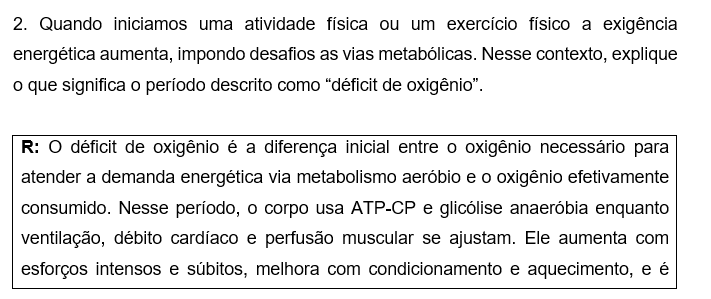 2. Quando iniciamos uma atividade física ou um exercício físico a exigência energética aumenta, impondo desafios as vias metabólicas. Nesse contexto, explique o que significa o período descrito como “déficit de oxigênio”.
