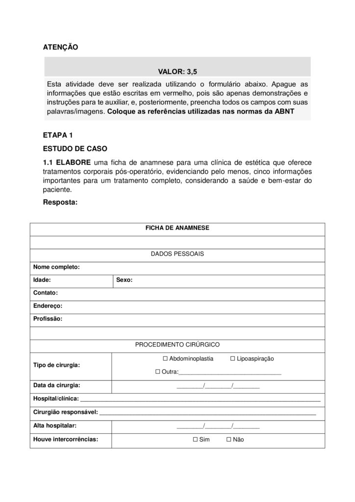 MAPA DE BIOMEDICINA/FARMÁCIA – Saúde estética e cosmetologia
Olá, estudante!
Seja bem-vindo à atividade M.A.P.A. (Material de Avaliação Prática de Aprendizagem) da disciplina de Saúde
Estética e Cosmetologia.
Instruções iniciais:
- Utilize o formulário de resposta padrão do M.A.P.A. para realizar esta atividade. Ele se encontra disponível
para download em "Material da Disciplina". Siga todas as instruções que constam no formulário.
- Assista ao vídeo com as instruções para a realização do M.A.P.A., gravado pela prof.ª Natália Pretes, que
estará na "Sala do Café".
ATENÇÃO!
A atividade MAPA foi elaborada para integrar conceitos teóricos e práticos, permitindo que você consolide
os conhecimentos adquiridos ao longo da disciplina. Para a realização da atividade, é fundamental que você
tenha vivenciado as práticas propostas, pois elas são essenciais para compreender e aplicar corretamente os
conteúdos abordados.
Fique atento aos comunicados de Agendamento dos encontros práticos. Caso tenha dificuldades, entre em
contato pelo Fale com o Mediador.
DESENVOLVENDO O TRABALHO
Considerando o livro da disciplina, os Materiais Didáticos Digitais (MDDs) e outras fontes confiáveis,
responda às questões propostas nesta atividade.
Laboratório virtual:
Procedimentos Estéticos Pré e Pós-operatórios: Conduta de Atendimento no Pós-Operatório Imediato de
Abdominoplastia Clássica - ID 1063
Estética Facial - Limpeza de Pele e Hidratação Facial - ID 352
Estética Facial - Avaliação Facial - ID 350
Referências Bibliográficas:
AGARWAL S., KRISHNAMURTHY K. (2023) Histologia da Pele. StatPearls
Internet
. Disponível em: https://www-ncbi-nlm-nih-gov.translate.goog/books/NBK537325/?
_x_tr_sl=en&_x_tr_tl=pt&_x_tr_hl=pt&_x_tr_pto=tc
BARCELOS, F. V. T., et al. (2017). Análise anatômica da abdominoplastia. Revista Brasileira De Cirurgia
Plástica, 32(2), 272–281. https://doi.org/10.5935/2177-1235.2017RBCP0044
FABBROCINI G., et al. (2010) Acne scars: pathogenesis, classification and treatment. Dermatol Res Pract.
2010;2010:893080. doi: 10.1155/2010/893080 Epub Oct 14. PMID: 20981308; PMCID: PMC2958495.
Kashiwakura, P. H. M. B. (2025) Saúde estética e cosmetologia. Universidade Cesumar – Unicesumar.
Florianópolis, SC. Arqué. ISBN digital 978-65-279-1319-1; 228 p.: iL.
ETAPA 1: MASSAGEM / SISTEMA LINFÁTICO
ESTUDO DE CASO
Paciente feminino, 32 anos, submetida a uma abdominoplastia com lipoaspiração associada há 20 dias, pós
duas gestação e insatisfação corporal. A cirurgia aconteceu sem intercorrências e recebeu alta no 2º dia pósoperatório. Utiliza cinta modeladora desde então. Atividade física leve, caracterizada por caminhadas
durante o dia por orientação médica. Queixa na região abdominal com inchaço, endurecimento e
desconforto, principalmente no final do dia.
Relato: “Minha barriga está dura e inchada, gostaria de fazer drenagem linfática para melhorar o inchaço e
evitar fibrose.”
1.1 ELABORE uma ficha de anamnese para uma clínica de estética que oferece tratamentos corporais pósoperatório, evidenciando pelo menos, cinco informações importantes para um tratamento completo,
considerando a saúde e bem-estar do paciente.
1.2 INDIQUE na imagem (disponibilizado na sala do café), como ocorre a drenagem linfática para o caso
clínico apresentado e EVIDENCIE os principais motivos da indicação da técnica de massagem pré e pós operatória.
OBS: para essa questão (1.2), salve a imagem disponibilizada na sala do café, realize as edições indicando
com setas a direção da drenagem e anexe a imagem alterada no modelo de resposta padrão do MAPA.
ETAPA 2: MICROAGULHAMENTO FACIAL
ESTUDO DE CASO
Imagina que você tem uma clínica de estética que realiza procedimentos invasivos, como
microagulhamento, aplicação de toxina botulínica, entre outros. Um paciente de 22 anos, te procura
relatando cicatrizes de acne no rosto. Ele já tentou tratamentos tópicos sem resultados satisfatórios e deseja
melhorar a textura da pele.
2.1. Anamnese do paciente: ELABORE um guia com pelo menos 5 perguntas em forma de ficha de
anamnese para protocolos faciais, considerando o caso clínico apresentado.
2.2. PROPONHA um protocolo de cuidados pós-tratamento/orientações domiciliares para o procedimento
de microagulhamento.
2.3. INDIQUE os tipos de apresentações clínicas da acne.
2.4. DESCREVA as alterações/disfunções estéticas faciais de pele que interferem nos aspectos social e visual
do paciente.
2.5. APRESENTE manualmente, em forma de desenho, a citologia cutânea, INDICANDO as estruturas e
constituintes das três principais camadas.
OBS: para a realização da questão 2.5, você pode desenhar a citologia cutânea em um papel (sugestão: use
canetinhas, canetas ou lápis de cor para diferenciar as estruturas) tire uma foto e anexe a foto no modelo
padrão de resposta da atividade MAPA. Também há a possibilidade de realizar o desenho (de própria
autoria) na forma digital utilizando algumas ferramentas como canva, sketchbook, sketchpad, procreate,
entre outros.
OBS 2: Cuidado com imagens geradas por IA, lembrando que você deve realizar esse processo
manualmente.
ALGUMAS ORIENTAÇÕES FINAIS
Sobre o arquivo a ser enviado:
→ O arquivo deve ser enviado única e exclusivamente pelo seu Studeo, no campo "M.A.P.A." desta disciplina.
→ Toda e qualquer outra forma de entrega deste Modelo de Resposta MAPA não é considerada. Apenas o
formato de PDF será aceito.
→ SOMENTE UM ARQUIVO PODE SER ANEXADO NO STUDEO.
→ A qualidade do trabalho será considerada na hora da avaliação, então faça tudo com cuidado, responda à
demanda adequadamente e mostre sempre o seu raciocínio de modo claro e direto.
Problemas frequentes a evitar:
→ Coloque um nome simples no seu arquivo. Se o nome tiver caracteres estranhos (principalmente pontos)
ou for muito grande, a equipe de correção pode não conseguir abrir o seu trabalho, e ele pode ser zerado.
→ Se você usa OPEN OFFICE ou MAC, transforme o arquivo em .pdf para evitar incompatibilidades.
→ Verifique se você está enviando o arquivo correto! Identifique o arquivo com o seu primeiro e último
nome e a disciplina, para evitar que você troque o arquivo na hora de anexar. Exemplos:
MAPA_MicroClin_MariaSilva.pdf. Como enviar o seu arquivo:
→ Ao final do enunciado desta atividade, no Studeo, tem uma caixa de envio de arquivo. Basta clicar e
selecionar sua atividade, ou arrastar o arquivo até ela.
Antes de clicar em FINALIZAR, certifique-se de que está tudo certo, pois uma vez finalizado você não
poderá mais modificar o arquivo. Sugerimos que você clique no link gerado da sua atividade e faça o
download para conferir.
Após a finalização:
→ Salve o comprovante de finalização da atividade. Para isso, clique no botão IMPRIMIR, no canto superior
direito da página da atividade e depois em COMPROVANTE DE FINALIZAÇÃO.
→ Diante de qualquer problema com o envio ou finalização da atividade, entre em contato IMEDIATAMENTE
pelo Fale com o Mediador.
BOM TRABALHO!!!