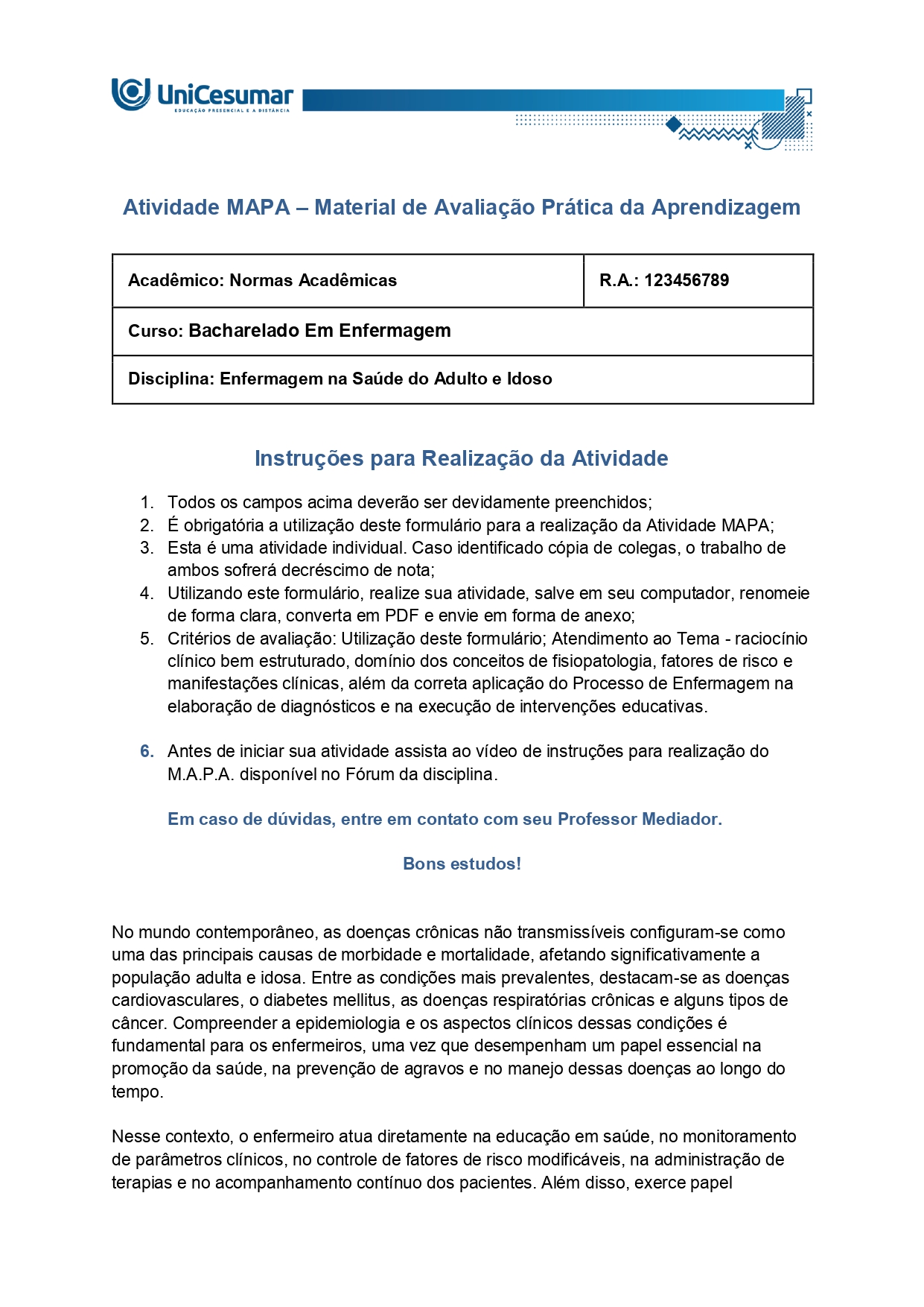 QUESTÃO 2) Considerando as condições escolhidas e suas repercussões no organismo, elabore pelo menos TRÊS Diagnósticos de Enfermagem conforme a NANDA-I para cada uma das condições escolhidas anteriormente. Para cada diagnóstico de enfermagem, apresente o título do diagnóstico, os fatores relacionados (etiologia) e as características definidoras (sinais e sintomas). Para essa etapa, é fundamental utilizar o raciocínio clínico, estabelecendo a relação entre as alterações fisiopatológicas da doença e as possíveis respostas humanas apresentadas pelo paciente.