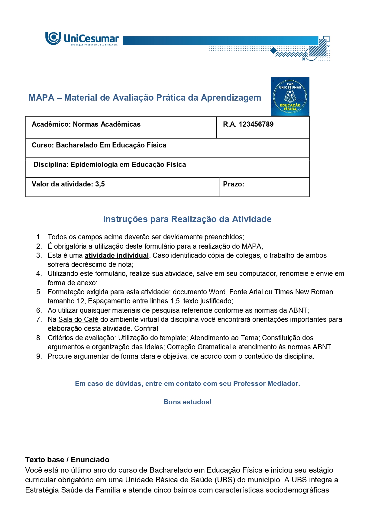 Texto base / Enunciado Você está no último ano do curso de Bacharelado em Educação Física e iniciou seu estágio curricular obrigatório em uma Unidade Básica de Saúde (UBS) do município. A UBS integra a Estratégia Saúde da Família e atende cinco bairros com características sociodemográficas distintas: Bairro A, Bairro B, Bairro C, Bairro D e Bairro E. Nas últimas reuniões de equipe, médicos, enfermeiros e nutricionistas relataram aumento na demanda por atendimentos relacionados a doenças crônicas não transmissíveis, especialmente obesidade, hipertensão e diabetes mellitus tipo 2. Diante desse cenário, a coordenação da unidade solicitou um levantamento epidemiológico inicial para subsidiar o planejamento de ações de promoção da atividade física e prevenção da obesidade no território. Como estagiário(a) de Educação Física, sob supervisão do preceptor, você foi encarregado(a) de organizar e analisar alguns dados sobre os bairros atendidos, para posteriores definições de prioridades de intervenção. Fonte: o Professor.